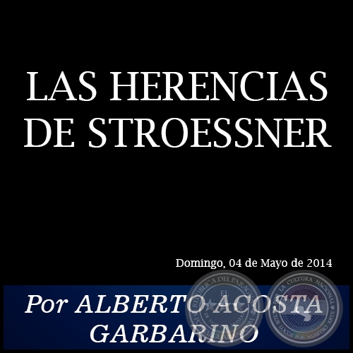 LAS HERENCIAS DE STROESSNER - Por ALBERTO ACOSTA GARBARINO - Domingo, 04 de Mayo de 2014
